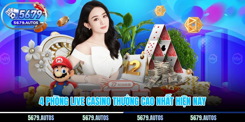 4 phòng live casino thưởng cao nhất hiện nay