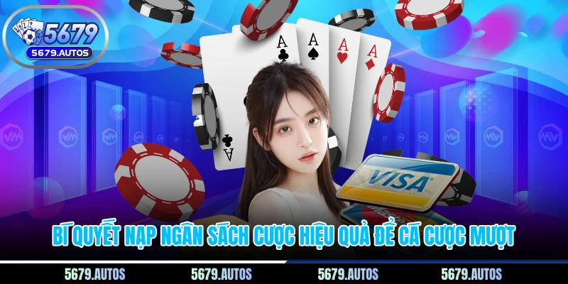 Bí quyết nạp ngân sách cược hiệu quả để cá cược mượt