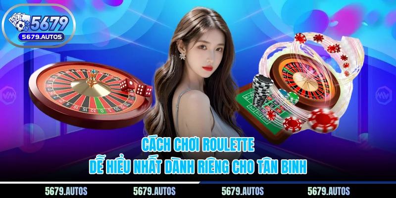 Cách Chơi Roulette Dễ Hiểu Nhất Dành Riêng Cho Tân Binh