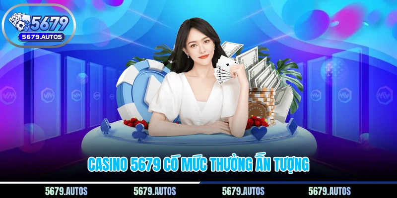 Casino 5679 có mức thưởng ấn tượng