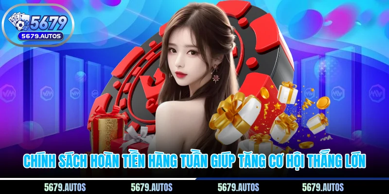 Chính sách hoàn tiền hàng tuần giúp tăng cơ hội thắng lớn
