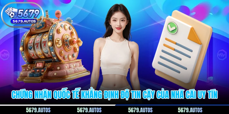 Chứng nhận quốc tế khẳng định độ tin cậy của nhà cái uy tín
