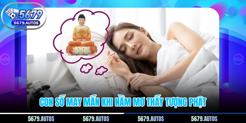 Con số may mắn khi nằm mơ thấy tượng Phật