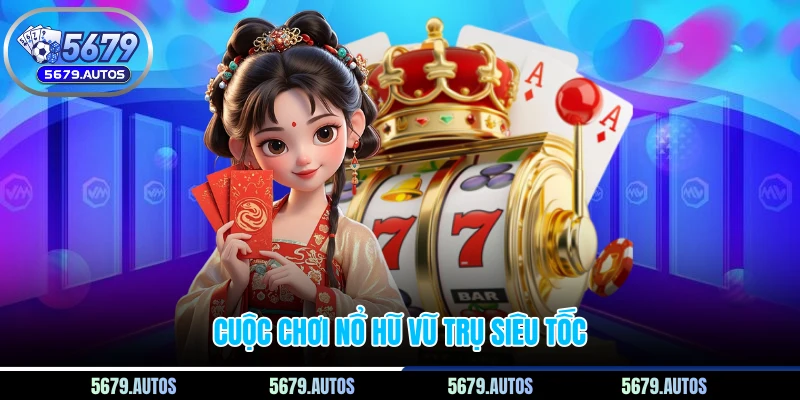 Cuộc chơi nổ hũ vũ trụ siêu tốc