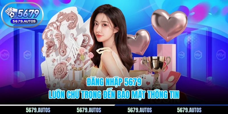 Đăng nhập 5679 luôn chú trọng đến bảo mật thông tin 
