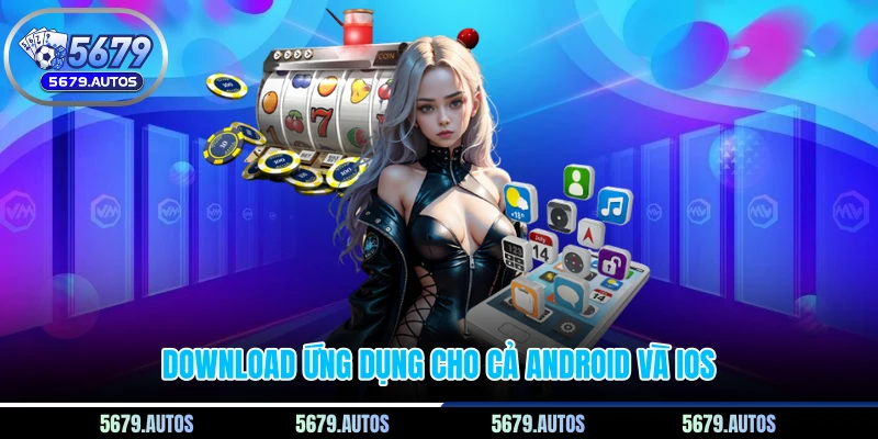 Download ứng dụng cho cả Android và iOS