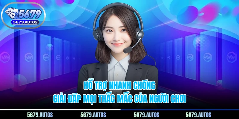 Hỗ trợ nhanh chóng giải đáp mọi thắc mắc của người chơi