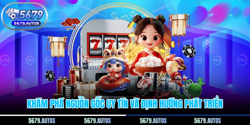 Khám phá nguồn gốc uy tín và định hướng phát triển
