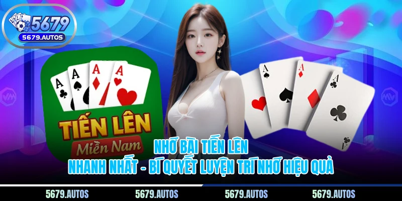 Nhớ Bài Tiến Lên Nhanh Nhất – Bí Quyết Luyện Trí Nhớ Hiệu Quả
