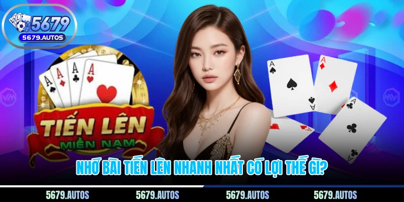 Nhớ bài tiến lên nhanh nhất có lợi thế gì?