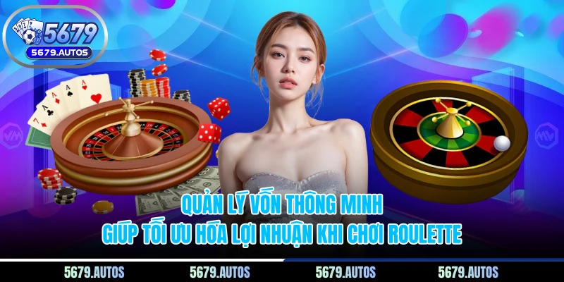 Quản lý vốn thông minh giúp tối ưu hóa lợi nhuận khi chơi roulette