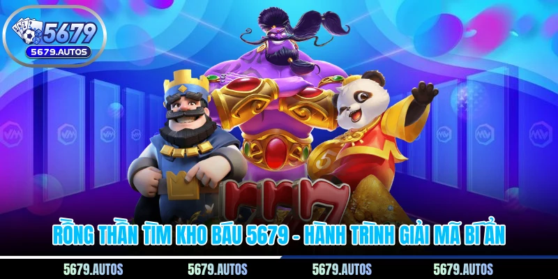 Rồng Thần Tìm Kho Báu 5679 – Hành Trình Giải Mã Bí Ẩn