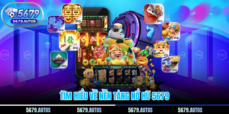 Tìm hiểu về nền tảng nổ hũ 5679