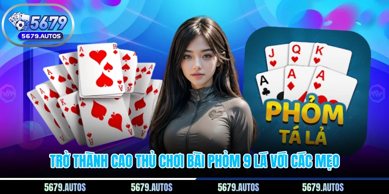 Trở thành cao thủ chơi bài phỏm 9 lá với các mẹo 
