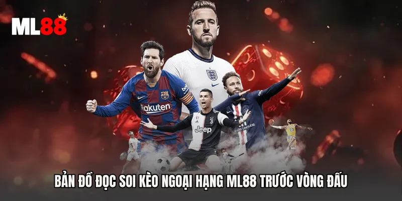 Bản đồ đọc Soi Kèo Ngoại Hạng ML88 trước vòng đấu