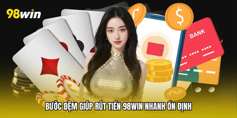 Bước đệm giúp Rút Tiền 98win Nhanh ổn định