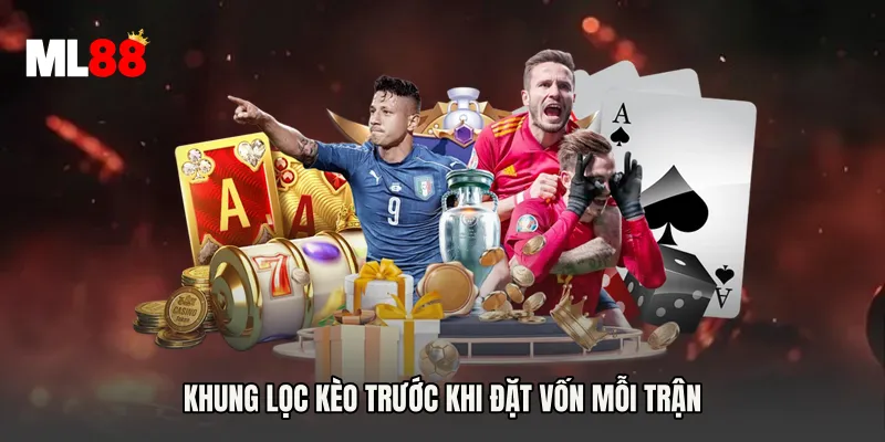Khung lọc kèo trước khi đặt vốn mỗi trận