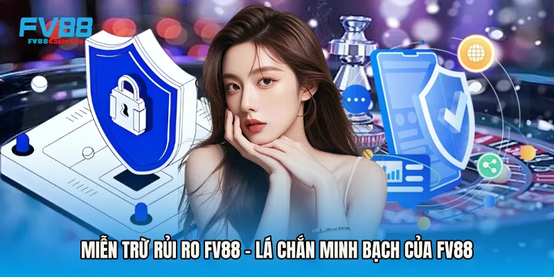 Miễn Trừ Rủi Ro FV88 - Lá Chắn Minh Bạch Của Fv88