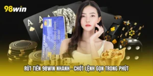 Rút Tiền 98win Nhanh - Chốt Lệnh Gọn Trong Phút